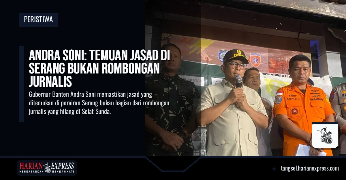 Andra Soni: Temuan Jasad di Serang Bukan Rombongan Jurnalis